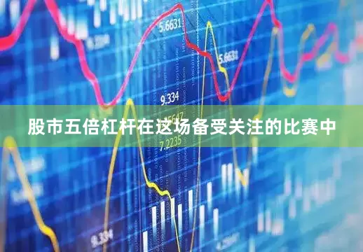 股市五倍杠杆在这场备受关注的比赛中